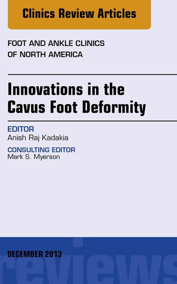 Innovations in the Cavus Foot Deformity, An Issue of Foot and Ankle Clinics,