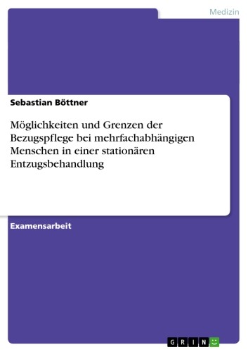 Cover Möglichkeiten und Grenzen der Bezugspflege bei mehrfachabhängigen Menschen in einer stationären Entzugsbehandlung