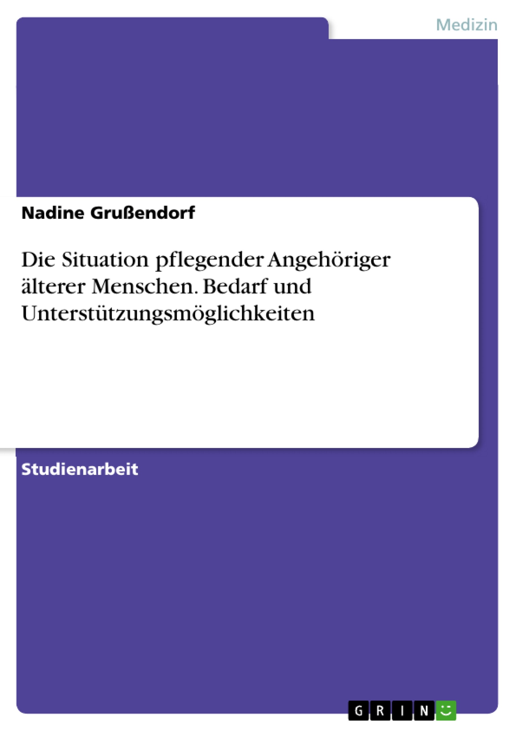 Die Situation pflegender Angehöriger älterer Menschen. Bedarf und Unterstützungsmöglichkeiten