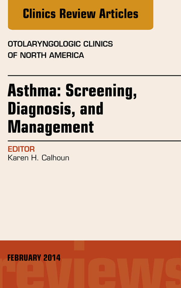 Asthma: Screening, Diagnosis, Management, An Issue of Otolaryngologic Clinics of North America, E-Book