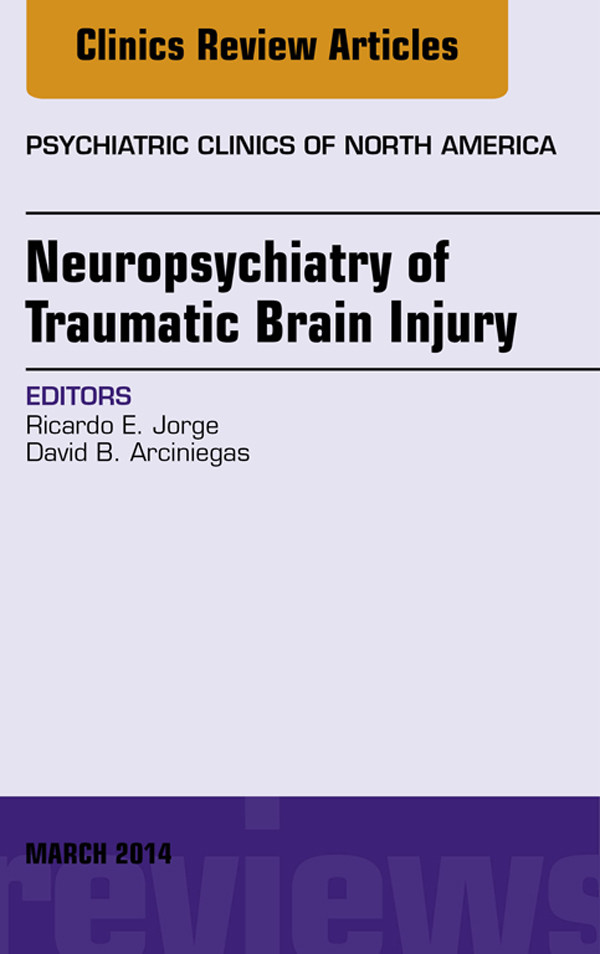 Neuropsychiatry of Traumatic Brain Injury, An Issue of Psychiatric Clinics of North America,