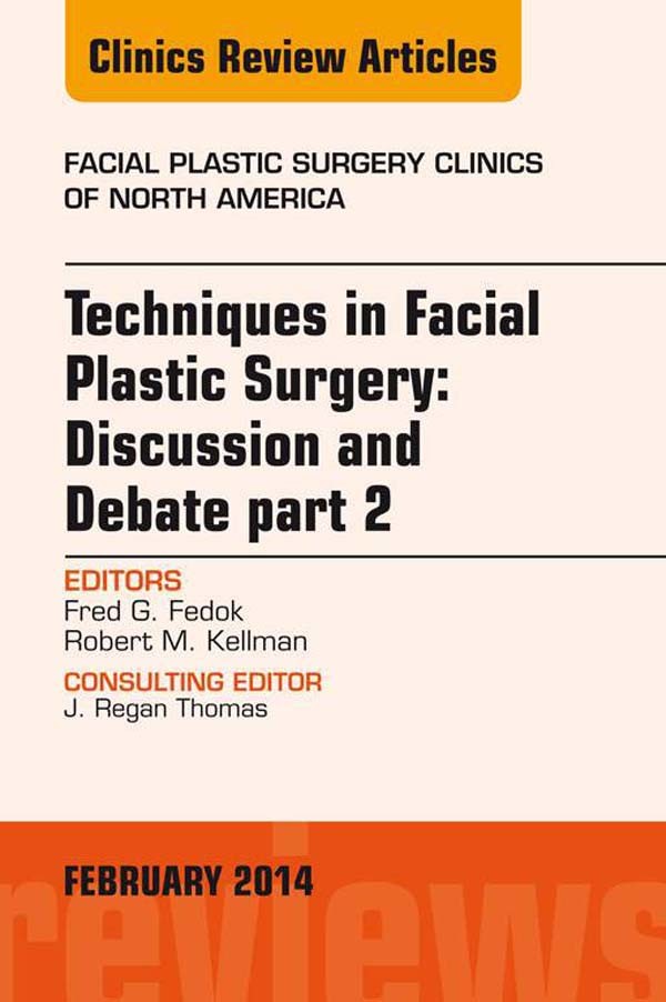 Techniques in Facial Plastic Surgery: Discussion and Debate, Part II, An Issue of Facial Plastic Surgery Clinics,