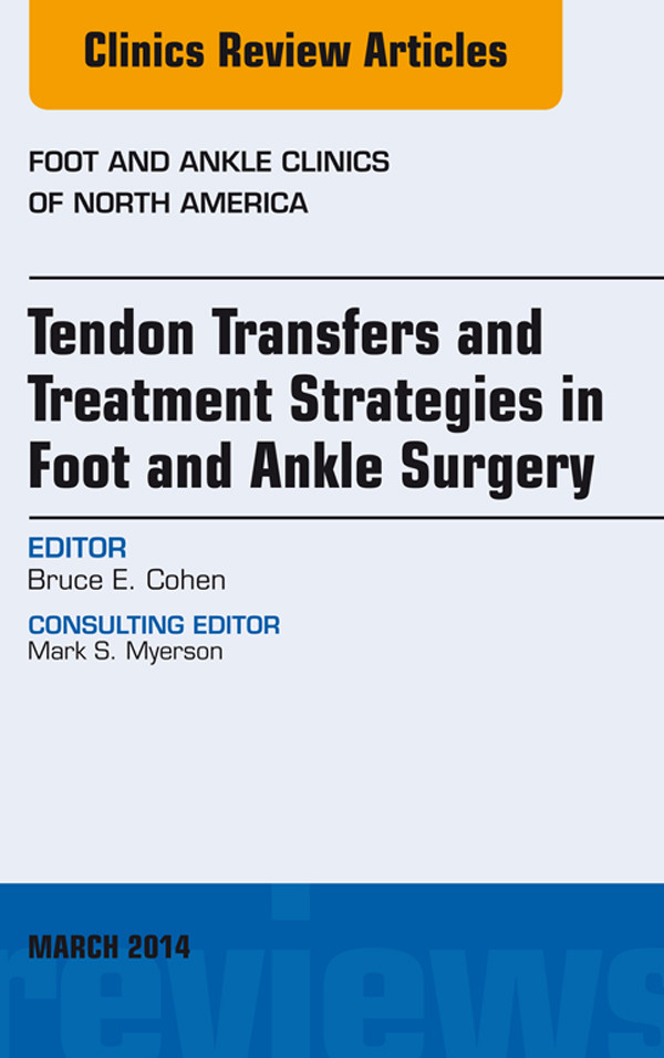 Tendon Transfers and Treatment Strategies in Foot and Ankle Surgery, An Issue of Foot and Ankle Clinics of North America,