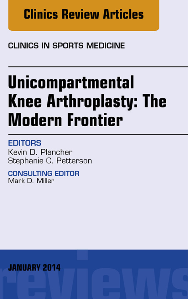 Cover Unicompartmental Knee Arthroplasty: The Modern Frontier, An Issue of Clinics in Sports Medicine,