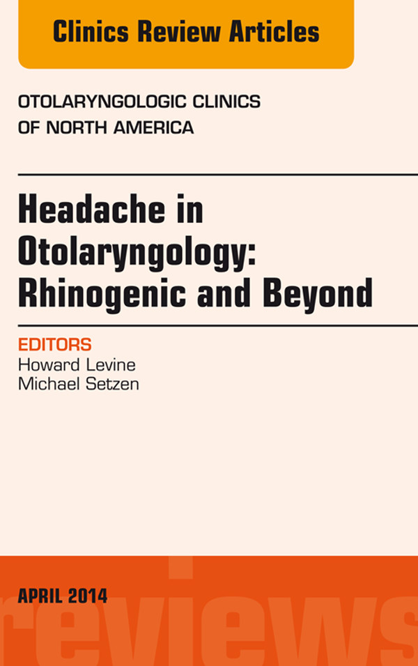 Headache in Otolaryngology: Rhinogenic and Beyond, An Issue of Otolaryngologic Clinics of North America,