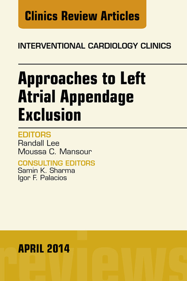Approaches to Left Atrial Appendage Exclusion, An Issue of Interventional Cardiology Clinics,