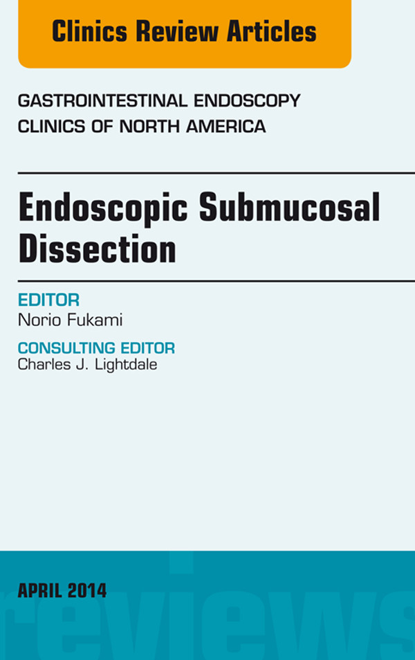 Endoscopic Submucosal Dissection, An Issue of Gastrointestinal Endoscopy Clinics,