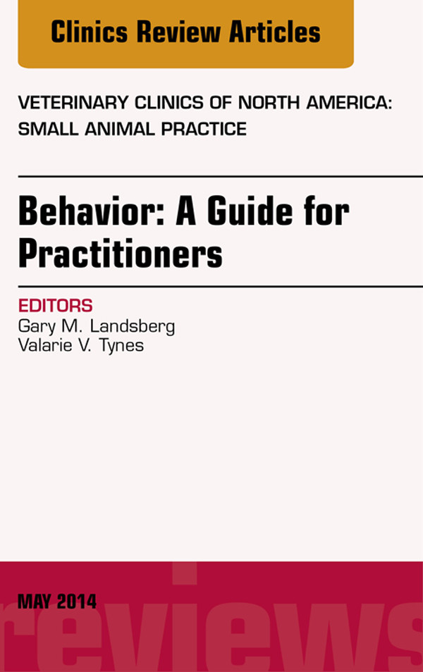 Behavior: A Guide For Practitioners, An Issue of Veterinary Clinics of North America: Small Animal Practice,