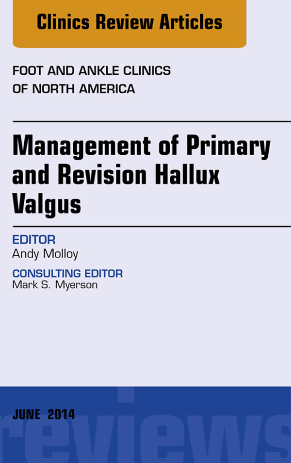Management of Primary and Revision Hallux Valgus, An issue of Foot and Ankle Clinics of North America,