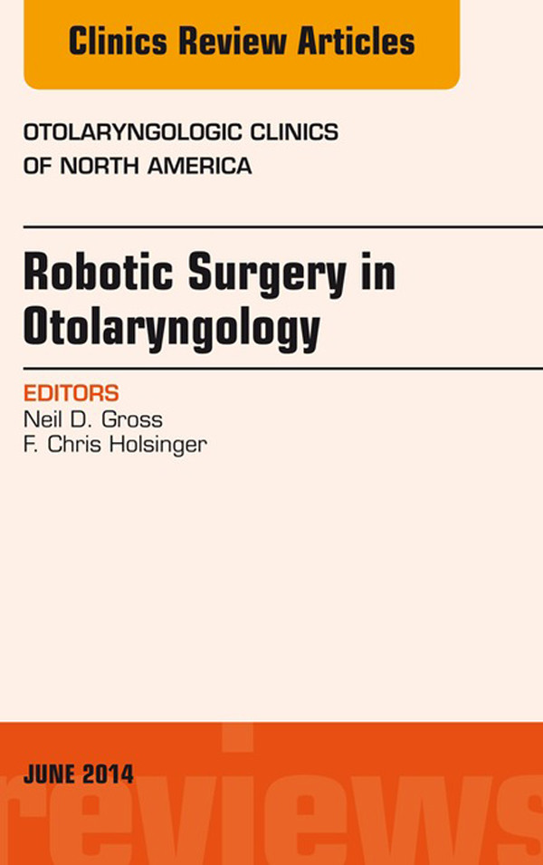 Robotic Surgery in Otolaryngology (TORS), An Issue of Otolaryngologic Clinics of North America,