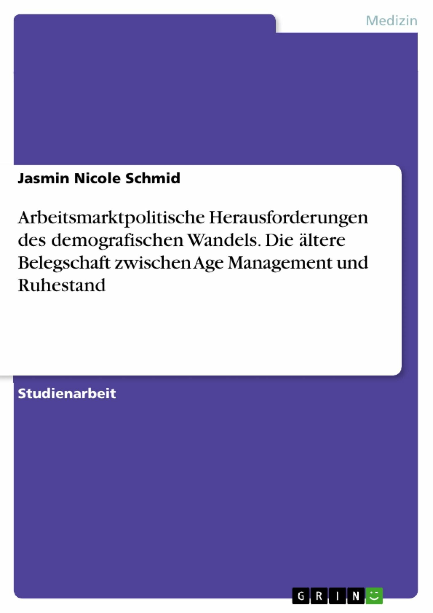Cover Arbeitsmarktpolitische Herausforderungen des demografischen Wandels. Die ältere Belegschaft zwischen Age Management und Ruhestand