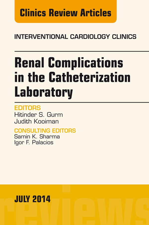 Renal Complications in the Catheterization Laboratory, An Issue of Interventional Cardiology Clinics,