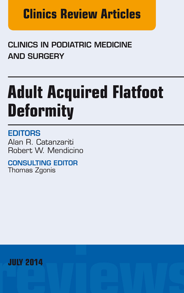Adult Acquired Flatfoot Deformity, An Issue of Clinics in Podiatric Medicine and Surgery,