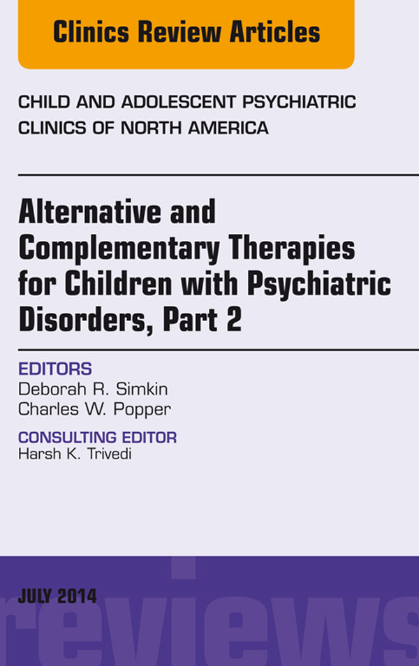 Alternative and Complementary Therapies for Children with Psychiatric Disorders, Part 2, An Issue of Child and Adolescent Psychiatric Clinics of North America,