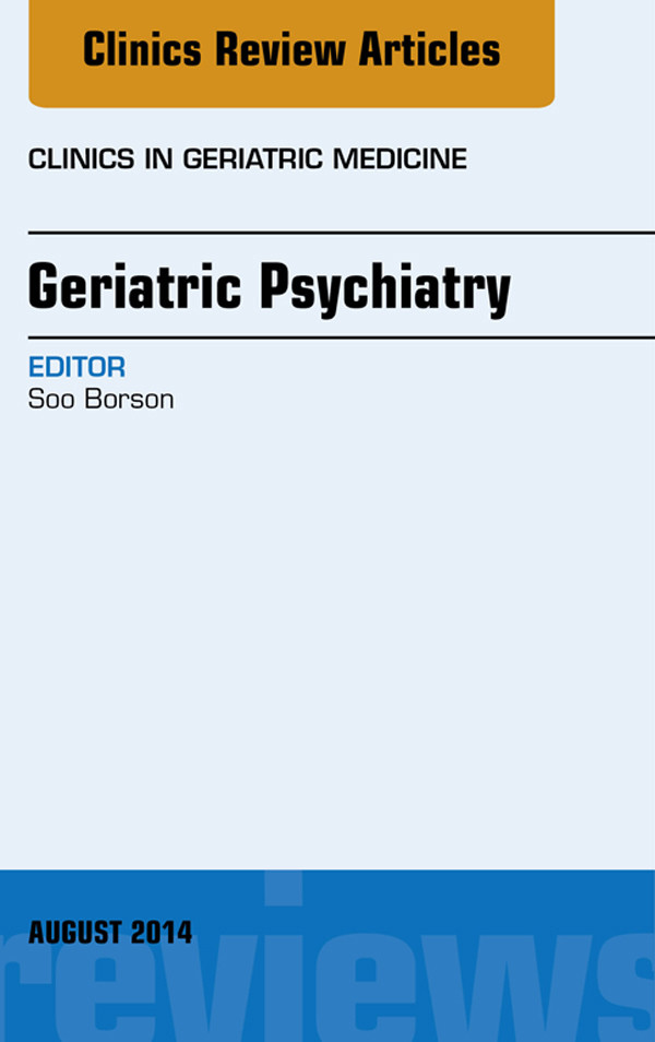 Geriatric Psychiatry, An Issue of Clinics in Geratric Medicine,