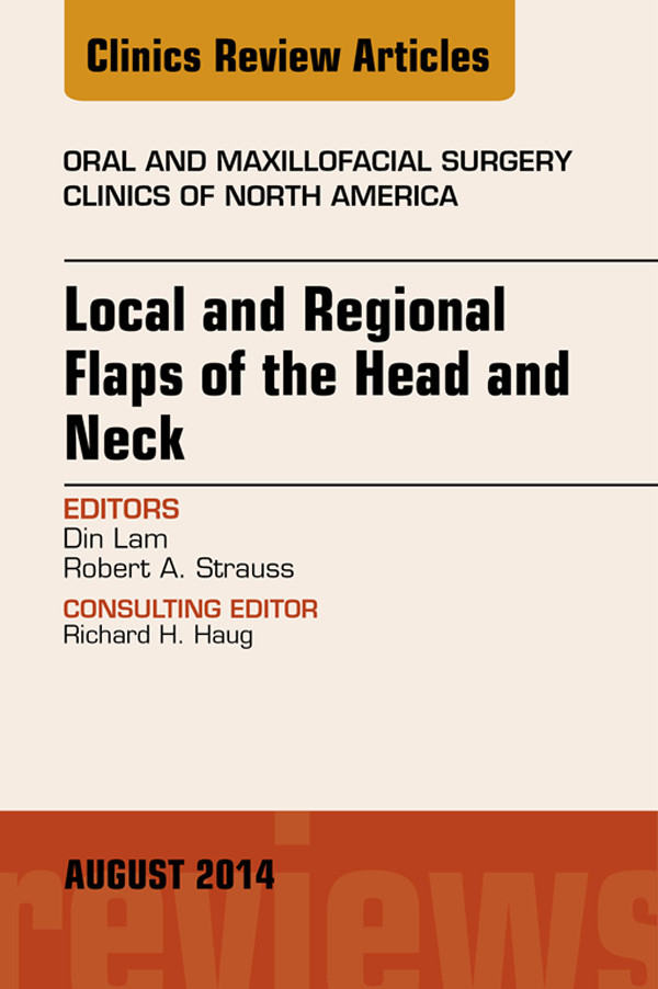 Local and Regional Flaps of the Head and Neck, An Issue of Oral and Maxillofacial Clinics of North America,