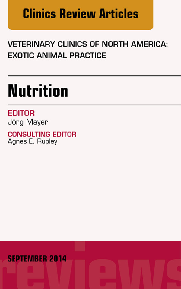 Nutrition, An Issue of Veterinary Clinics of North America: Exotic Animal Practice,