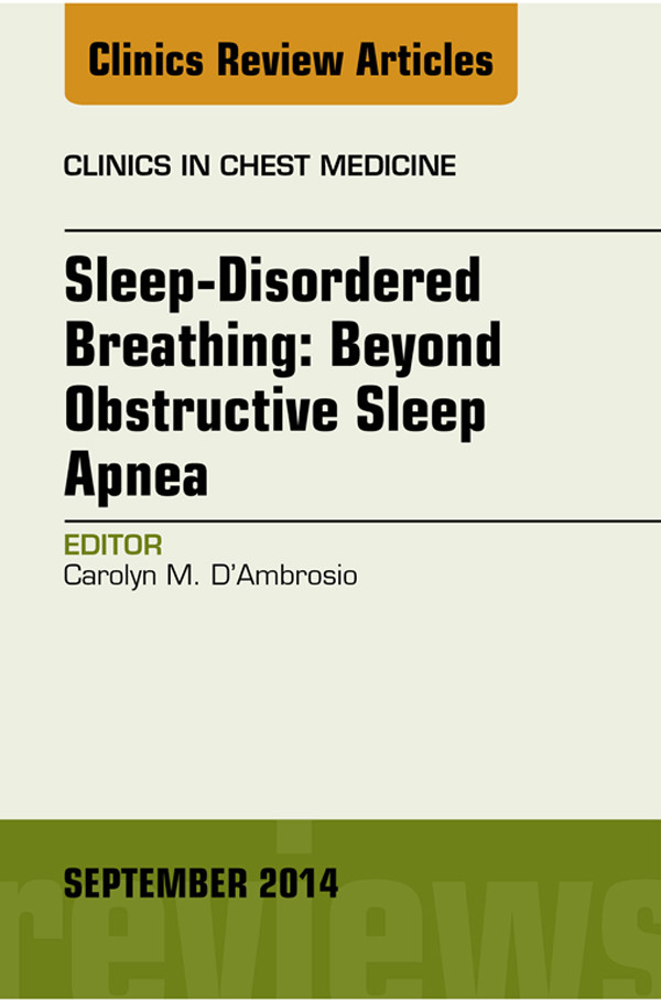 Sleep-Disordered Breathing: Beyond Obstructive Sleep Apnea, An Issue of Clinics in Chest Medicine, An Issue of Clinics in Chest Medicine,