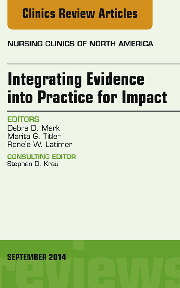 Integrating Evidence into Practice for Impact, An Issue of Nursing Clinics of North America,