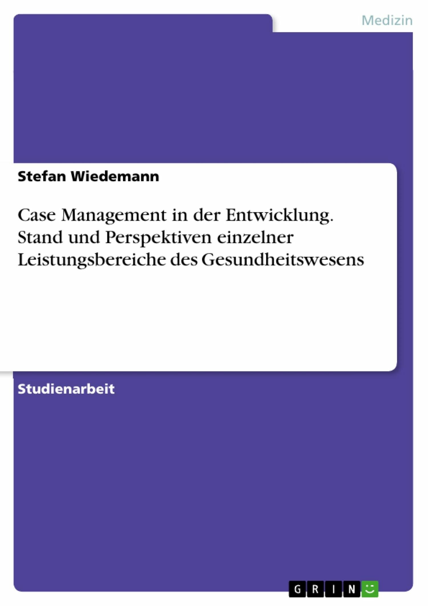 Cover Case Management in der Entwicklung. Stand und Perspektiven einzelner Leistungsbereiche des Gesundheitswesens