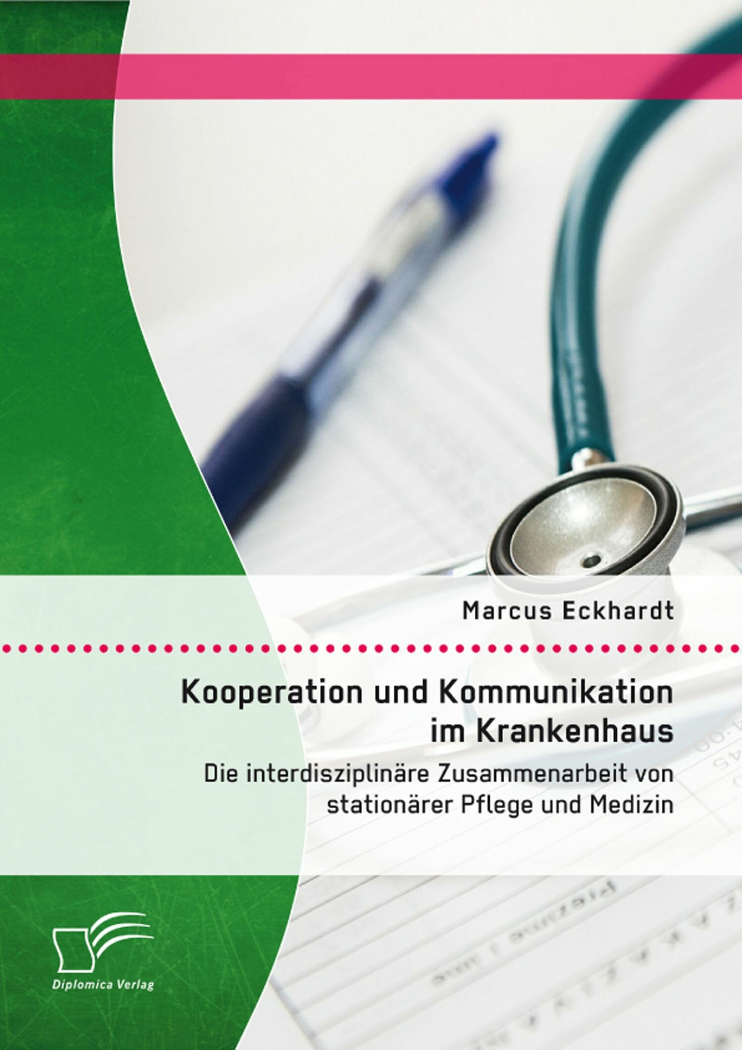 Cover Kooperation und Kommunikation im Krankenhaus: Die interdisziplinäre Zusammenarbeit von stationärer Pflege und Medizin