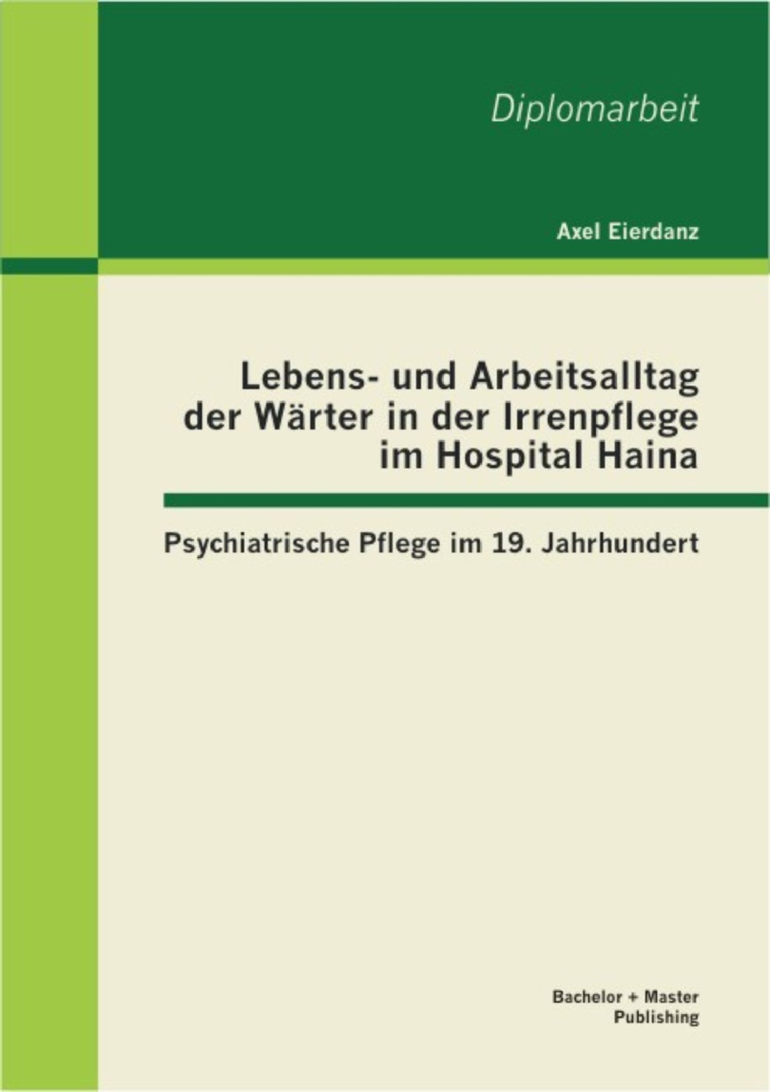 Cover Lebens- und Arbeitsalltag der Wärter in der Irrenpflege im Hospital Haina: Psychiatrische Pflege im 19. Jahrhundert