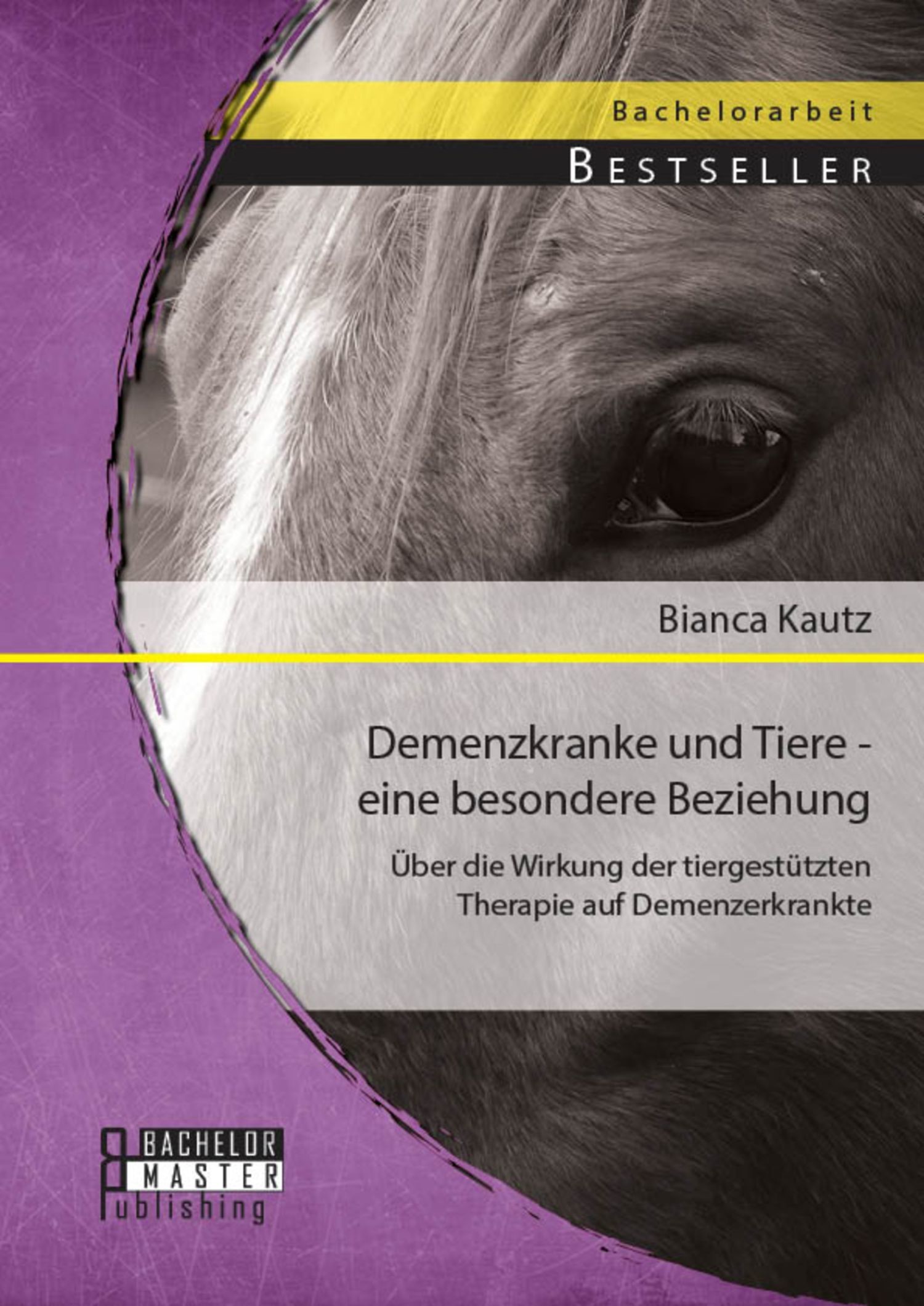 Cover Demenzkranke und Tiere - eine besondere Beziehung: Über die Wirkung der tiergestützten Therapie auf Demenzerkrankte