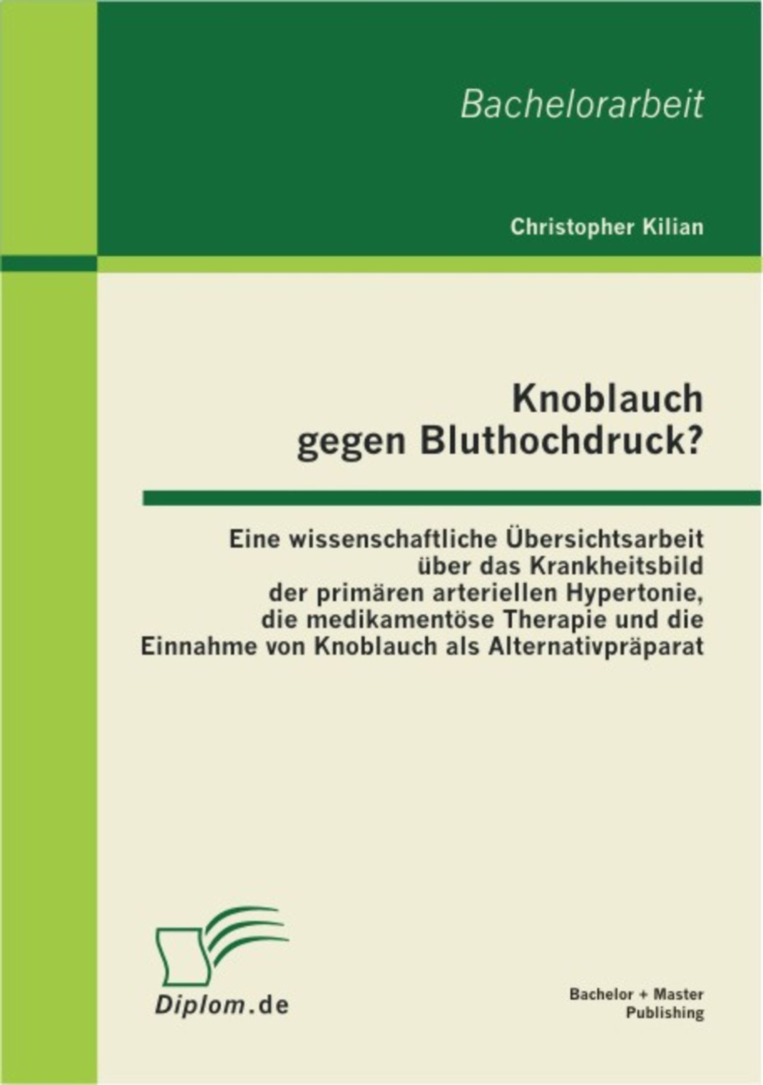 Cover Knoblauch gegen Bluthochdruck? Eine wissenschaftliche Übersichtsarbeit über das Krankheitsbild der primären arteriellen Hypertonie, die medikamentöse Therapie und die Einnahme von Knoblauch als Alternativpräparat