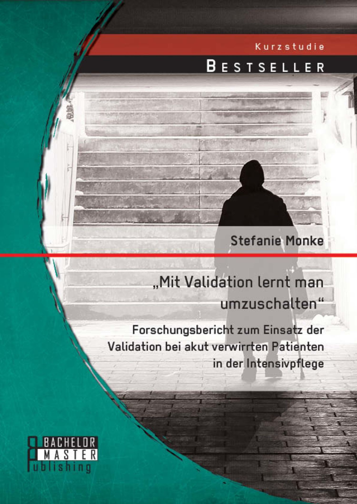 Cover 'Mit Validation lernt man umzuschalten' - Forschungsbericht zum Einsatz der Validation bei akut verwirrten Patienten in der Intensivpflege