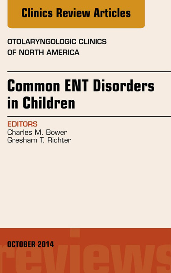 Common ENT Disorders in Children, An Issue of Otolaryngologic Clinics of North America,
