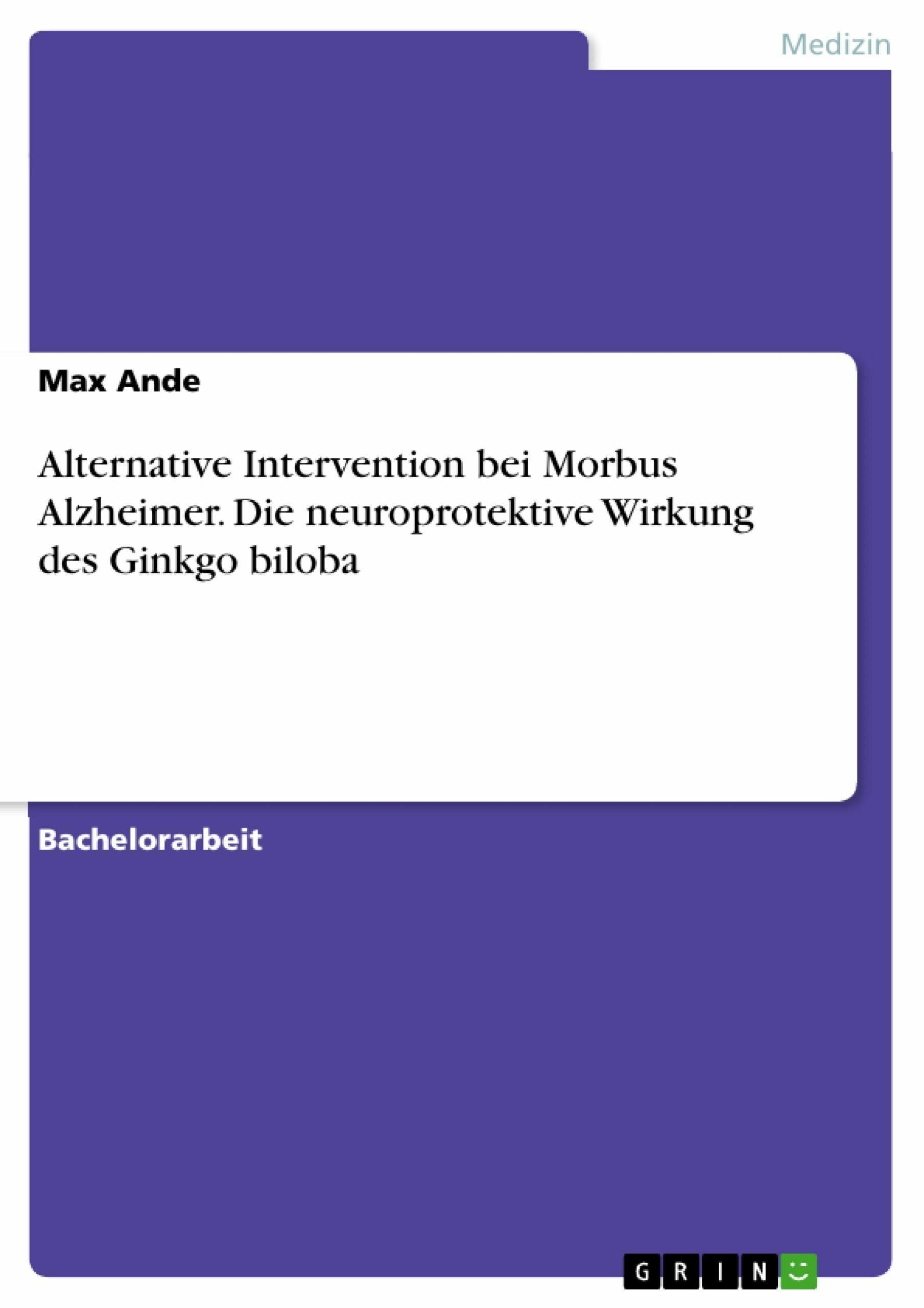 Cover Alternative Intervention bei Morbus Alzheimer. Die neuroprotektive Wirkung des Ginkgo biloba