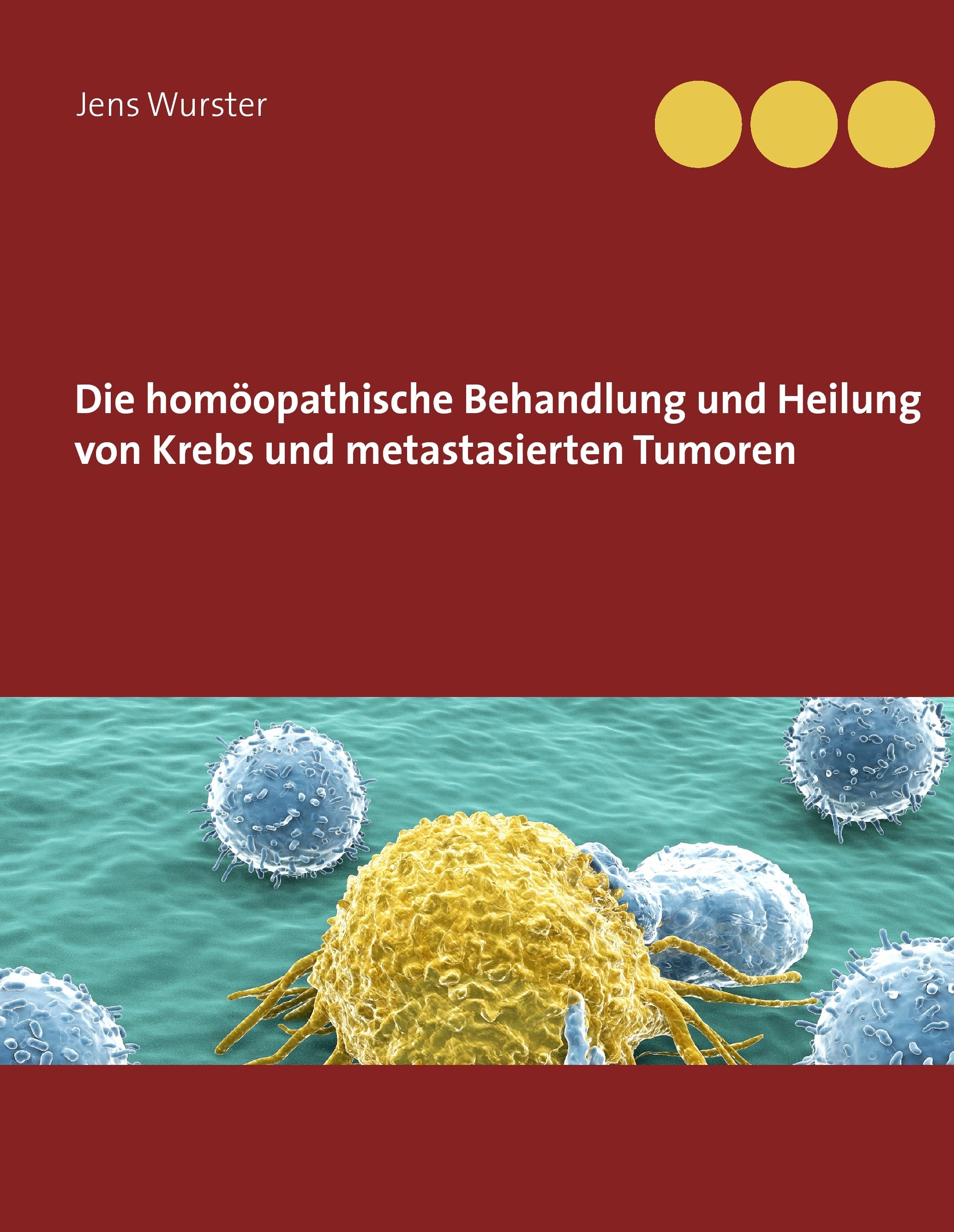 Cover Die homöopathische Behandlung und Heilung von Krebs und metastasierten Tumoren