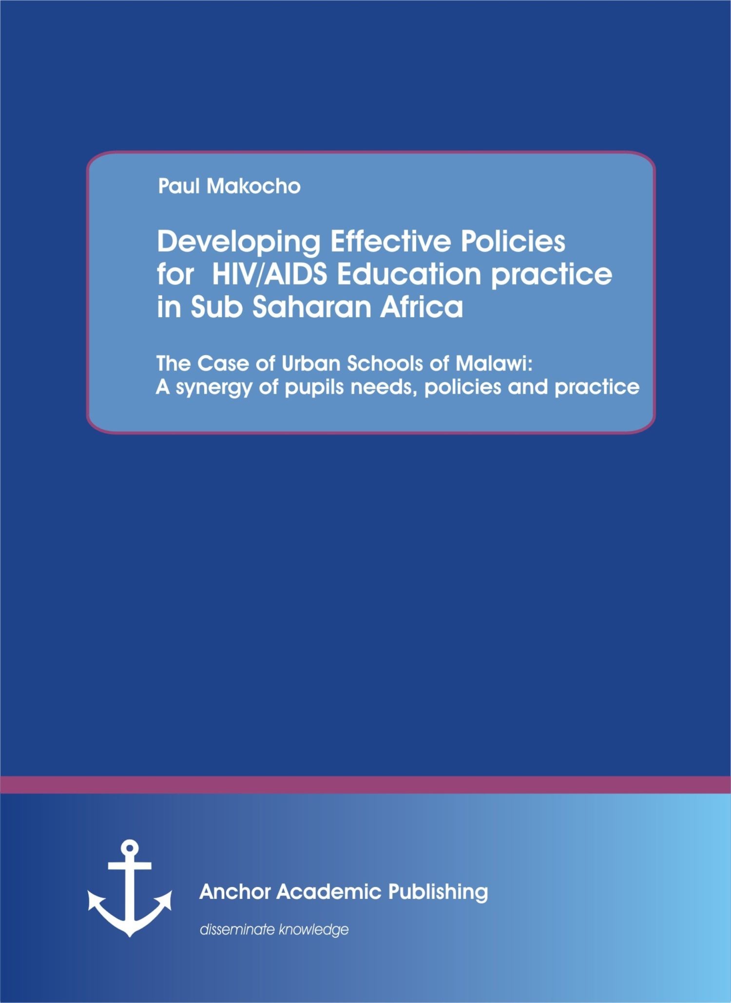 Cover Developing Effective Policies for  HIV/AIDS Education practice in Sub Saharan Africa: The Case of Urban Schools of Malawi: A synergy of pupils needs, policies and practice