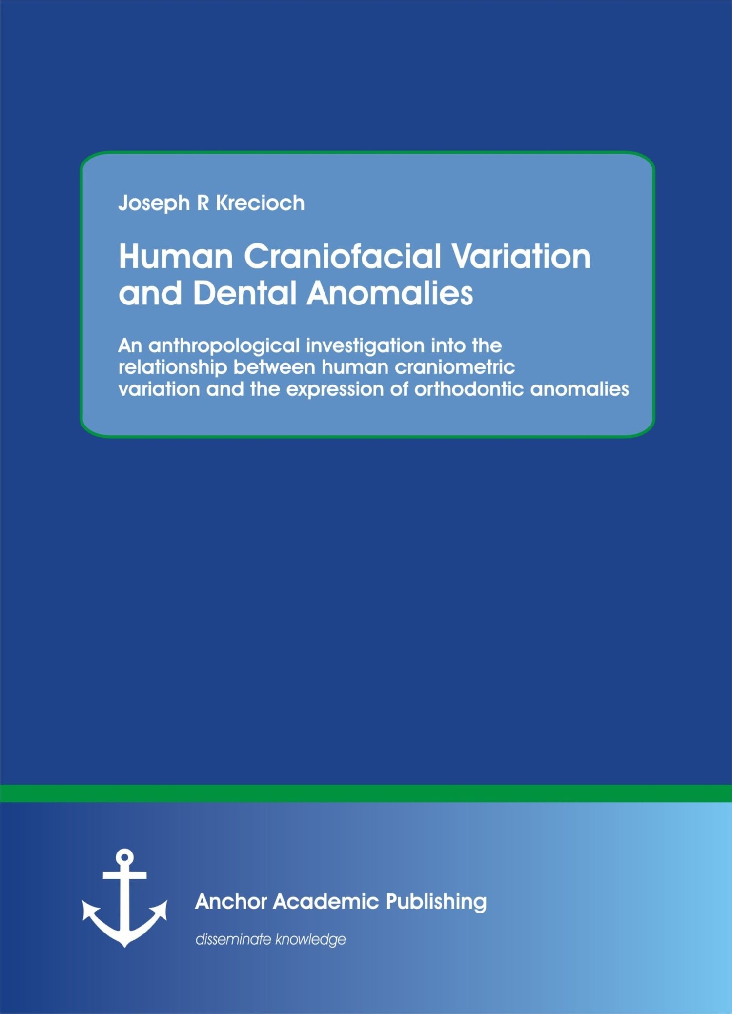 Cover Human Craniofacial Variation and Dental Anomalies: An anthropological investigation into the relationship between human craniometric variation and the expression of orthodontic anomalies