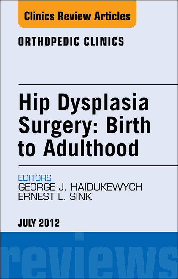 Cover Hip Dysplasia Surgery: Birth to Adulthood, An Issue of Orthopedic Clinics