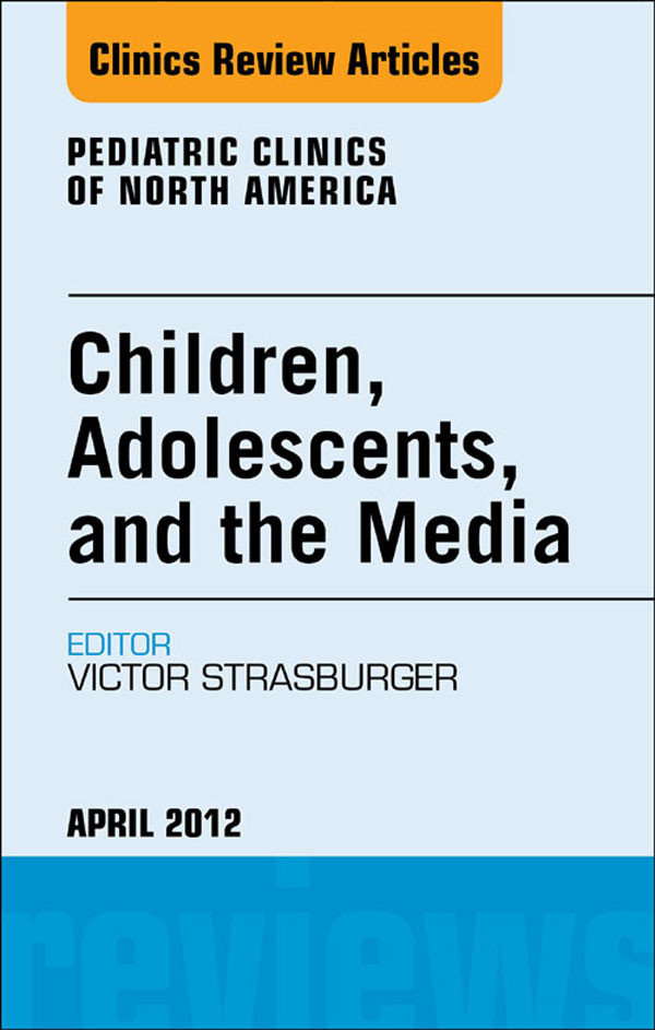Children, Adolescents, and the Media, An Issue of Pediatric Clinics
