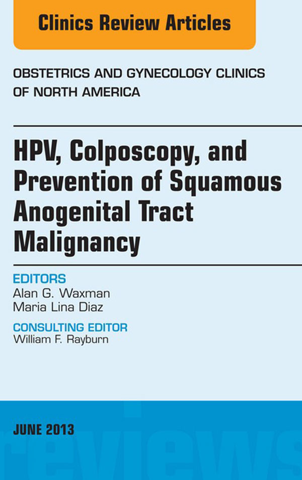 HPV, Colposcopy, and Prevention of Squamous Anogenital Tract Malignancy, An Issue of Obstetric and Gynecology Clinics