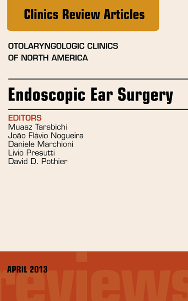 Endoscopic Ear Surgery, an Issue of Otolaryngologic Clinics,