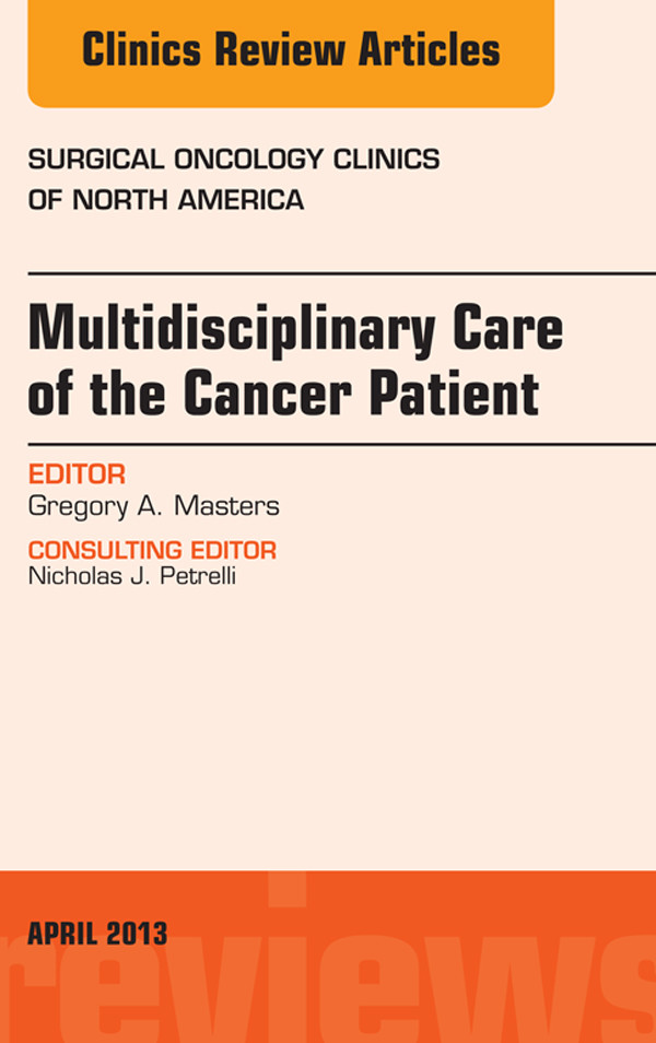 Multidisciplinary Care of the Cancer Patient , An Issue of Surgical Oncology Clinics,