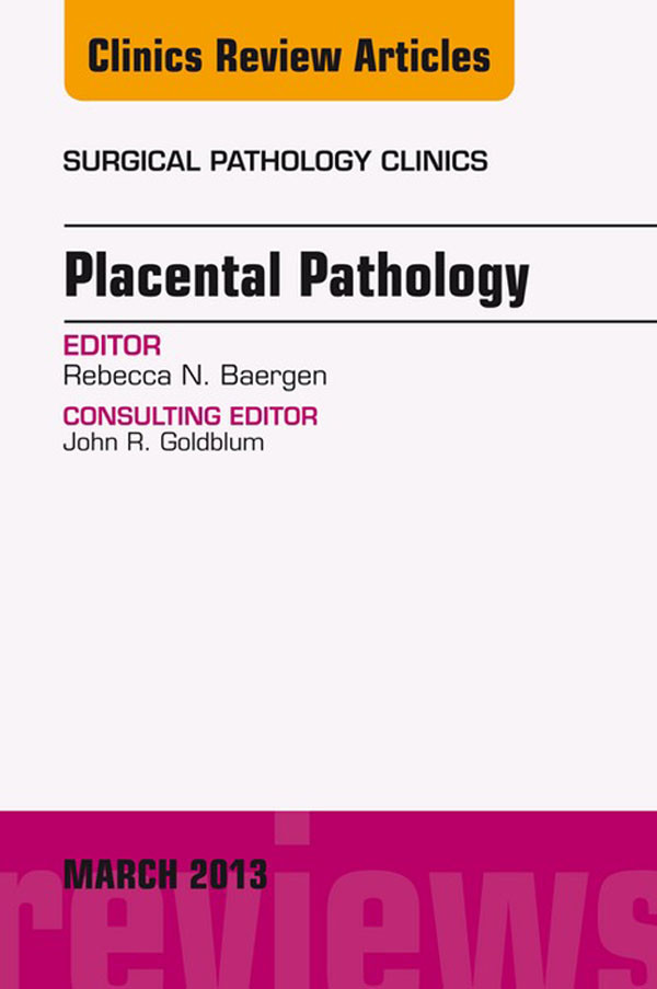 Placental Pathology, An Issue of Surgical Pathology Clinics,