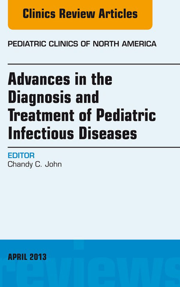 Advances in the Diagnosis and Treatment of Pediatric Infectious Diseases, An Issue of Pediatric Clinics