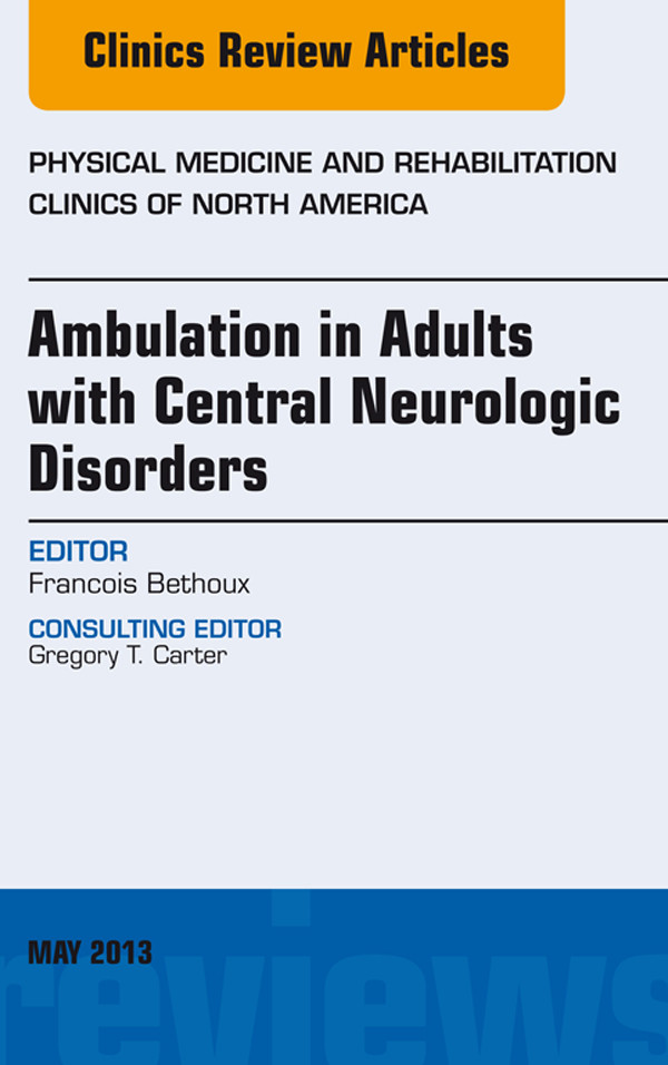 Ambulation in Adults with Central Neurologic Disorders, An Issue of Physical Medicine and Rehabilitation Clinics