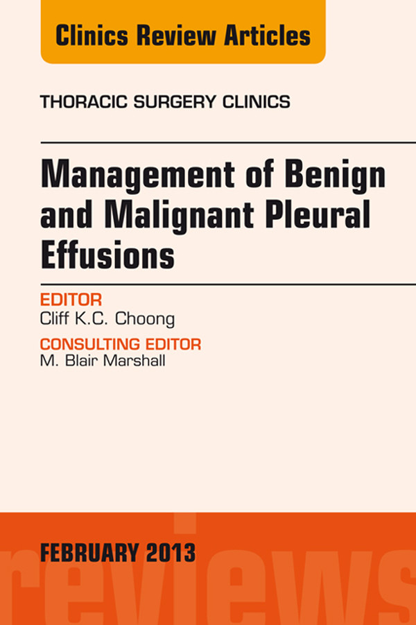 Management of Benign and Malignant Pleural Effusions, An Issue of Thoracic Surgery Clinics,