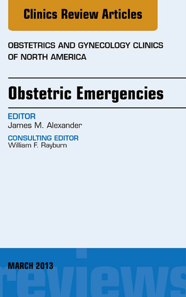 Obstetric Emergencies, An Issue of Obstetrics and Gynecology Clinics,