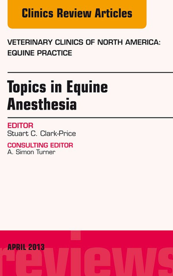 Cover Topics in Equine Anesthesia, An Issue of Veterinary Clinics: Equine Practice,