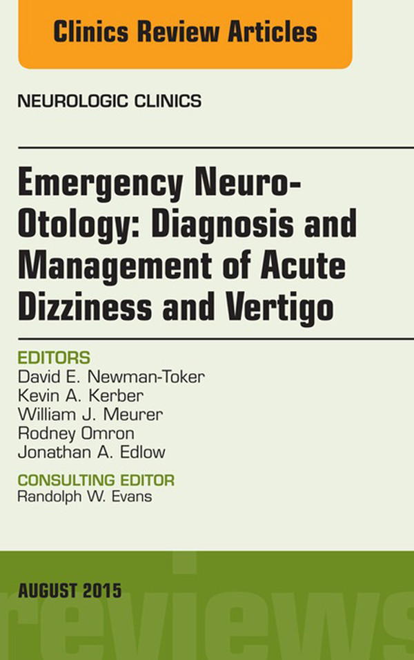 Emergency Neuro-Otology: Diagnosis and Management of Acute Dizziness and Vertigo, An Issue of Neurologic Clinics,