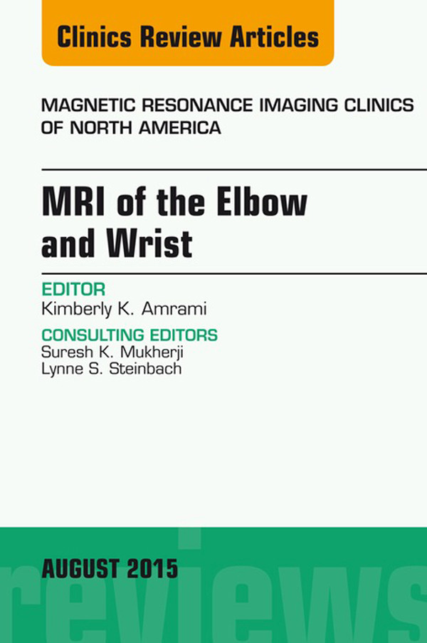 MRI of the Elbow and Wrist, An Issue of Magnetic Resonance Imaging Clinics of North America,