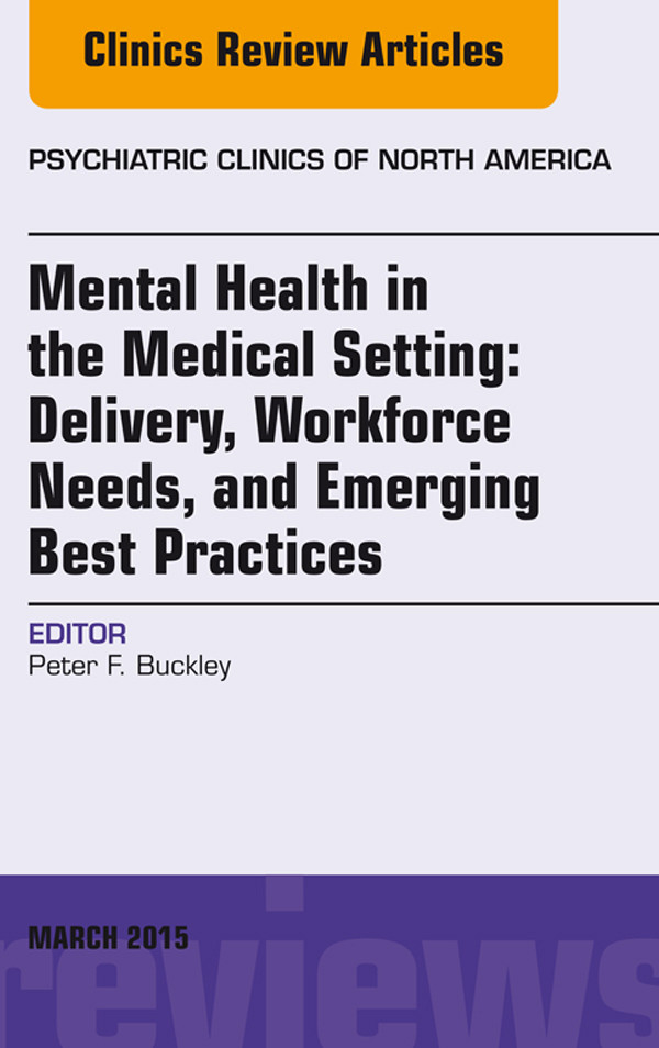Cover Mental Health in the Medical Setting: Delivery, Workforce Needs, and Emerging Best Practices, An Issue of Psychiatric Clinics of North America