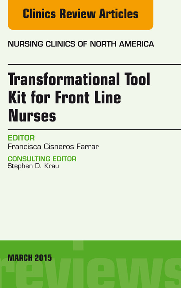 Cover Transformational Tool Kit for Front Line Nurses, An Issue of Nursing Clinics of North America,