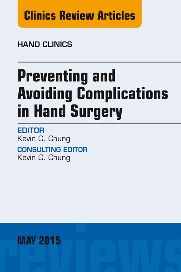 Preventing and Avoiding Complications in Hand Surgery, An Issue of Hand Clinics,